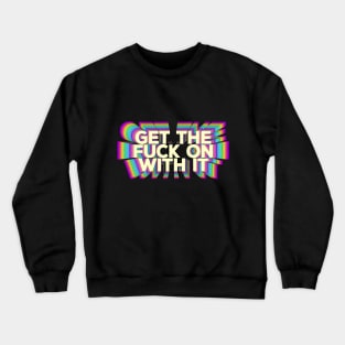 Get The F*ck On With It  - Motivational Design Crewneck Sweatshirt